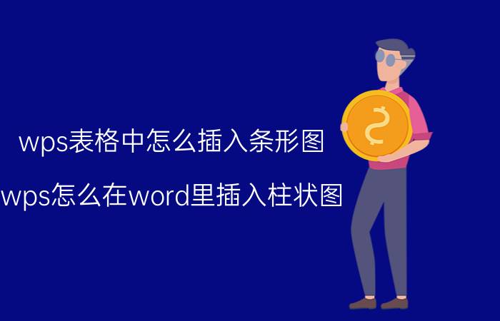 wps表格中怎么插入条形图 wps怎么在word里插入柱状图，标题不能修改？